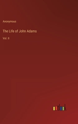 The Life of John Adams: Vol. II by Anonymous