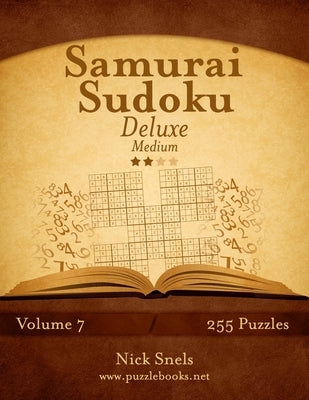 Samurai Sudoku Deluxe - Medium - Volume 7 - 255 Logic Puzzles by Snels, Nick