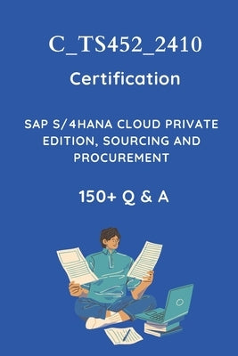 C_TS452_2410 Sourcing and Procurement Certification Practice Question Set: SAP MM S/4HANA Certification Assessment Test by World, P. N.