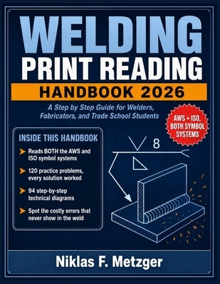 Welding Print Reading Handbook: A Step by Step Guide for Welders, Fabricators, and Trade School Students by Metzger, Niklas F.
