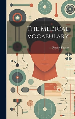 The Medical Vocabulary by Fowler, Robert