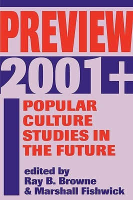Preview 2001+: Popular Culture Studies in the Future by Browne, Ray B.
