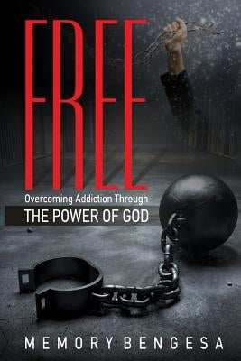 Free: Overcoming Addiction Through the Power of God by Bengesa, Memory