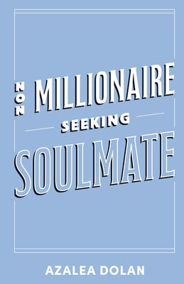 Non-Millionaire Seeking Soulmate by Dolan, Azalea