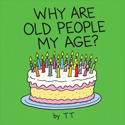 Why Are Old People My Age? by Tt