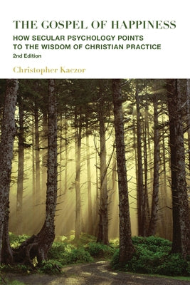 The Gospel of Happiness: How Secular Psychology Points to the Wisdom of Christian Practice by Kaczor, Christopher