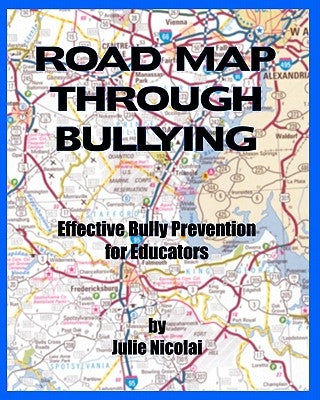 Road Map Through Bullying: Effective Bully Prevention for Educators by Nicolai, A.