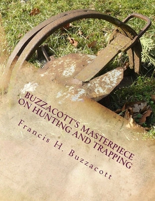 Buzzacott's Masterpiece on Hunting and Trapping: The Complete Hunter's, Trapper's and Camper's Library of Information by Chambers, Roger