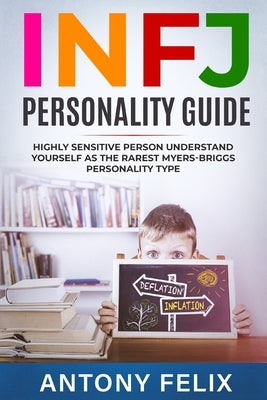 INFJ Personality Guide: Highly Sensitive Person Understand Yourself As The Rarest Myers-Briggs Personality Type: by Felix, Antony