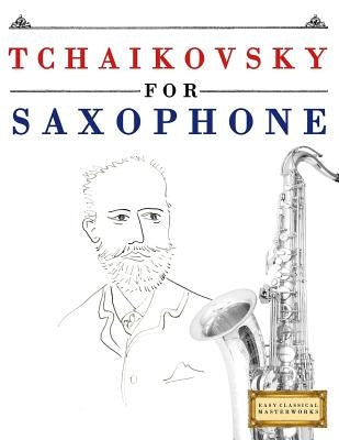 Tchaikovsky for Saxophone: 10 Easy Themes for Saxophone Beginner Book by Easy Classical Masterworks