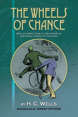 The Wheels of Chance by H G Wells: With a Student Guide to the Historical and Social Context of the Novel by Withers, Jeremy