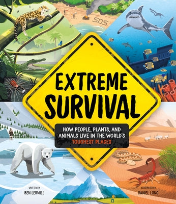 Extreme Survival: How People, Plants, and Animals Live in the World's Toughest Places by Lerwill, Ben