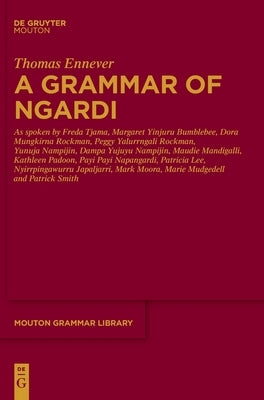 A Grammar of Ngardi: As Spoken by F. Tjama, M. Yinjuru Bumblebee, D. Mungkirna Rockman, P. Yalurrngali Rockman, Y. Nampijin, D. Yujuyu Namp by Ennever, Thomas