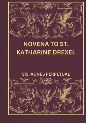 Novena to St. Katharine Drexel by Perpetual, Sis Agnes