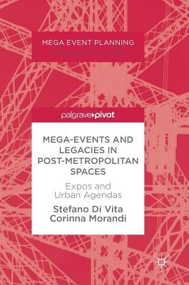 Mega-Events and Legacies in Post-Metropolitan Spaces: Expos and Urban Agendas by Di Vita, Stefano