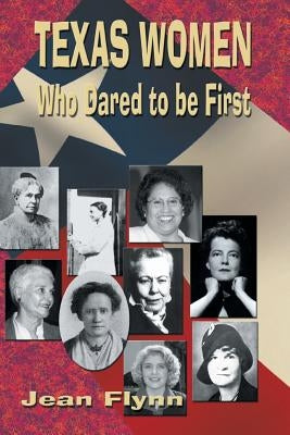 Texas Women Who Dared to Be First by Flynn, Jean