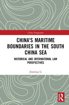 China's Maritime Boundaries in the South China Sea: Historical and International Law Perspectives by Li, Jinming