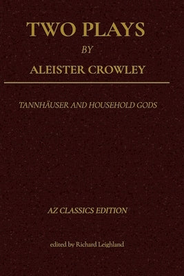 Two Plays by Aleister Crowley: Tannhäuser and Household Gods by Leighland, Richard