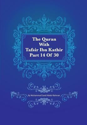 The Quran With Tafsir Ibn Kathir Part 14 of 30: Al Hijr 001 To An Nahl 128 by Abdul-Rahman, Muhammad Saed