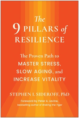 The 9 Pillars of Resilience: The Proven Path to Master Stress, Slow Aging, and Increase Vitality by Sideroff, Stephen I.