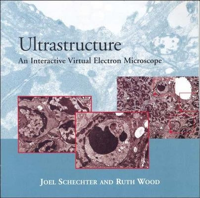 Ultrastructure: An Interactive Virtual Electron Microscope by Schechter, Joel E.