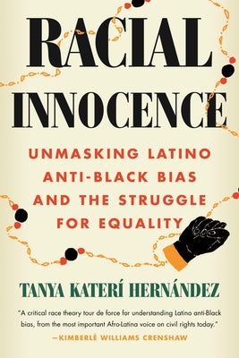 Racial Innocence: Unmasking Latino Anti-Black Bias and the Struggle for Equality by Hernandez, Tanya