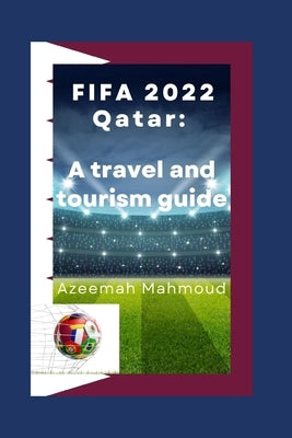 FIFA 2022 Qatar: A travel and tourism guide by Mahmoud, Azeemah