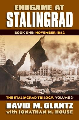 Endgame at Stalingrad: Book One: November 1942the Stalingrad Trilogy, Volume 3 by Glantz, David M.