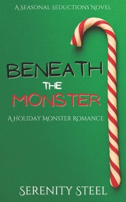 Beneath the Monster: A Holiday Monster Romance by Steel, Serenity