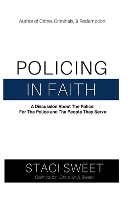 Policing in Faith: A Discussion About the Police, For the Police, and the People They Serve by Sweet, Staci