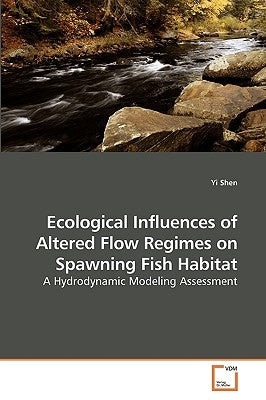 Ecological Influences of Altered Flow Regimes on Spawning Fish Habitat by Shen, Yi