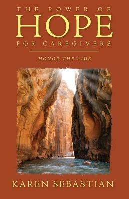 The Power of Hope for Caregivers: Honor the Ride by Sebastian, Karen
