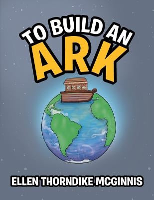To Build an Ark by McGinnis, Ellen Thorndike