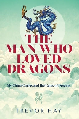 The Man Who Loved Dragons by Hay, Trevor