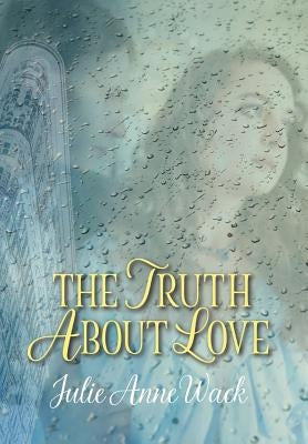 The Truth About Love by Wack, Julie Anne