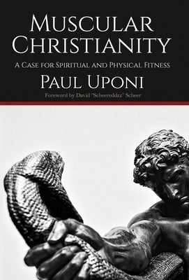 Muscular Christianity: A Case for Spirtual and Physical Fitness by Uponi, Paul