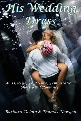 His Wedding Dress: An LGBTQ+, First Time, Feminization, Short-Read Romance by Newgen, Thomas