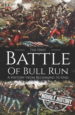 First Battle of Bull Run: A History from Beginning to End by History, Hourly