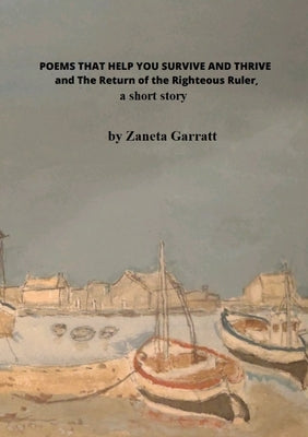 POEMS THAT HELP YOU SURVIVE AND THRIVE and THE RETURN OF THE RIGHTFUL RULER, a short story by Garratt, Zaneta