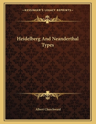 Heidelberg And Neanderthal Types by Churchward, Albert