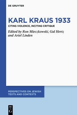 Karl Kraus 1933: Citing Violence, Inciting Critique by Hertz, Gal