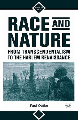 Race and Nature from Transcendentalism to the Harlem Renaissance by Outka, P.