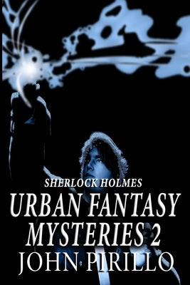 Sherlock Holmes Urban Fantasy Mysteries 2 by Pirillo, John