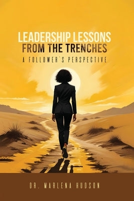 Leadership Lessons from the Trenches by Hudson, Marlena