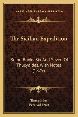 The Sicilian Expedition: Being Books Six And Seven Of Thucydides, With Notes (1879) by Thucydides