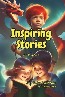 Inspiring Stories for Kids: 25 Motivational Tales Full of Magic and Adventures About Courage, Self-Confidence, and the Importance of Believing in by Dolton, Felicia