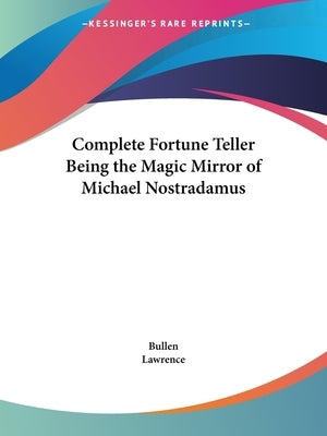 Complete Fortune Teller Being the Magic Mirror of Michael Nostradamus by Bullen