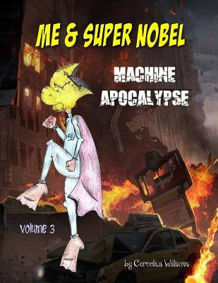 Me and Super Nobel: Machine Apocalypse by Williams, Cornelious