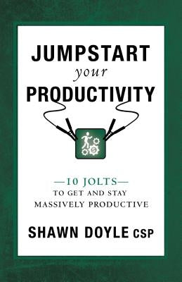 Jumpstart Your Productivity: 10 Jolts to Get and Stay Massively Productive by Doyle, Shawn
