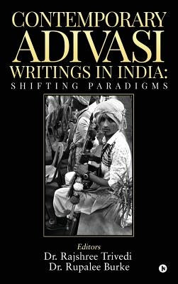 Contemporary Adivasi Writings in India: Shifting Paradigms by Dr Rajshree Trivedi